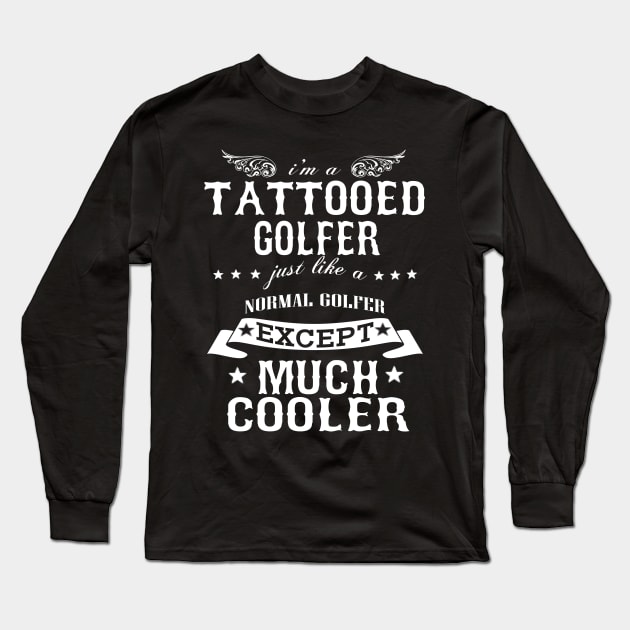 I’M A Tattooed Golfer Just Like A Normal Golfer Except Much Cooler Long Sleeve T-Shirt by hoberthilario